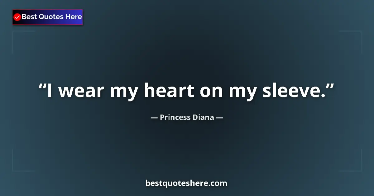 Quote by Princess Diana: I wear my heart on my sleeve....