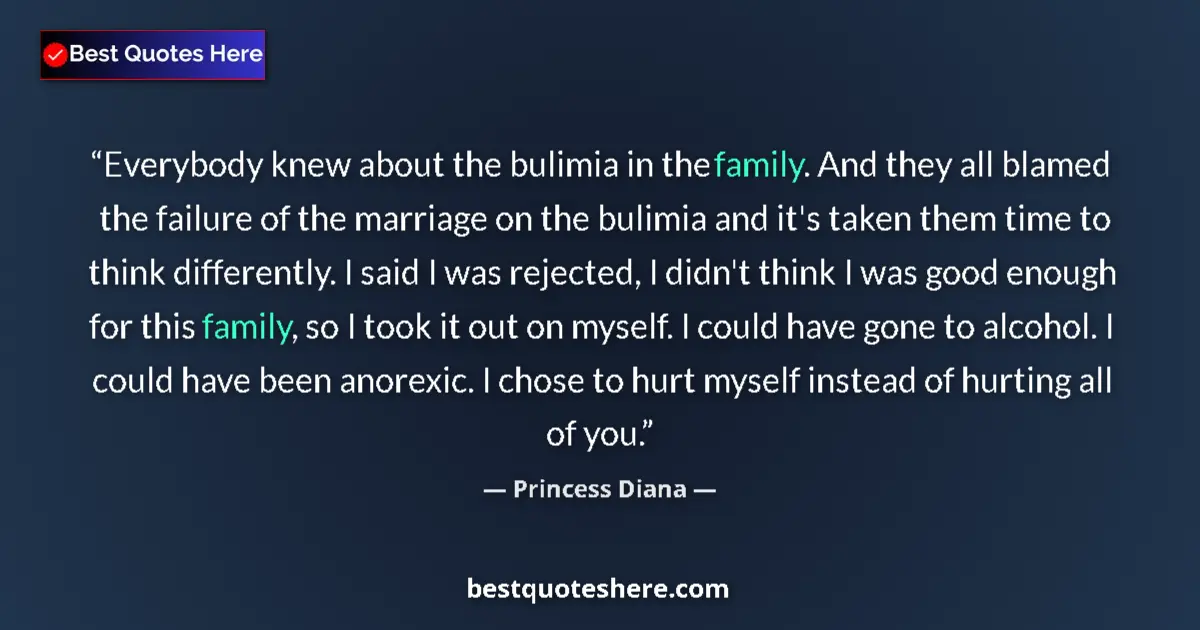 Quote by Princess Diana: Everybody knew about the bulimia in the family. And they all blamed the failure of the marriage on t...