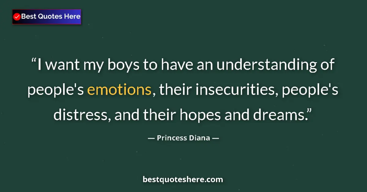Quote by Princess Diana: I want my boys to have an understanding of people's emotions, their insecurities, people's distress,...