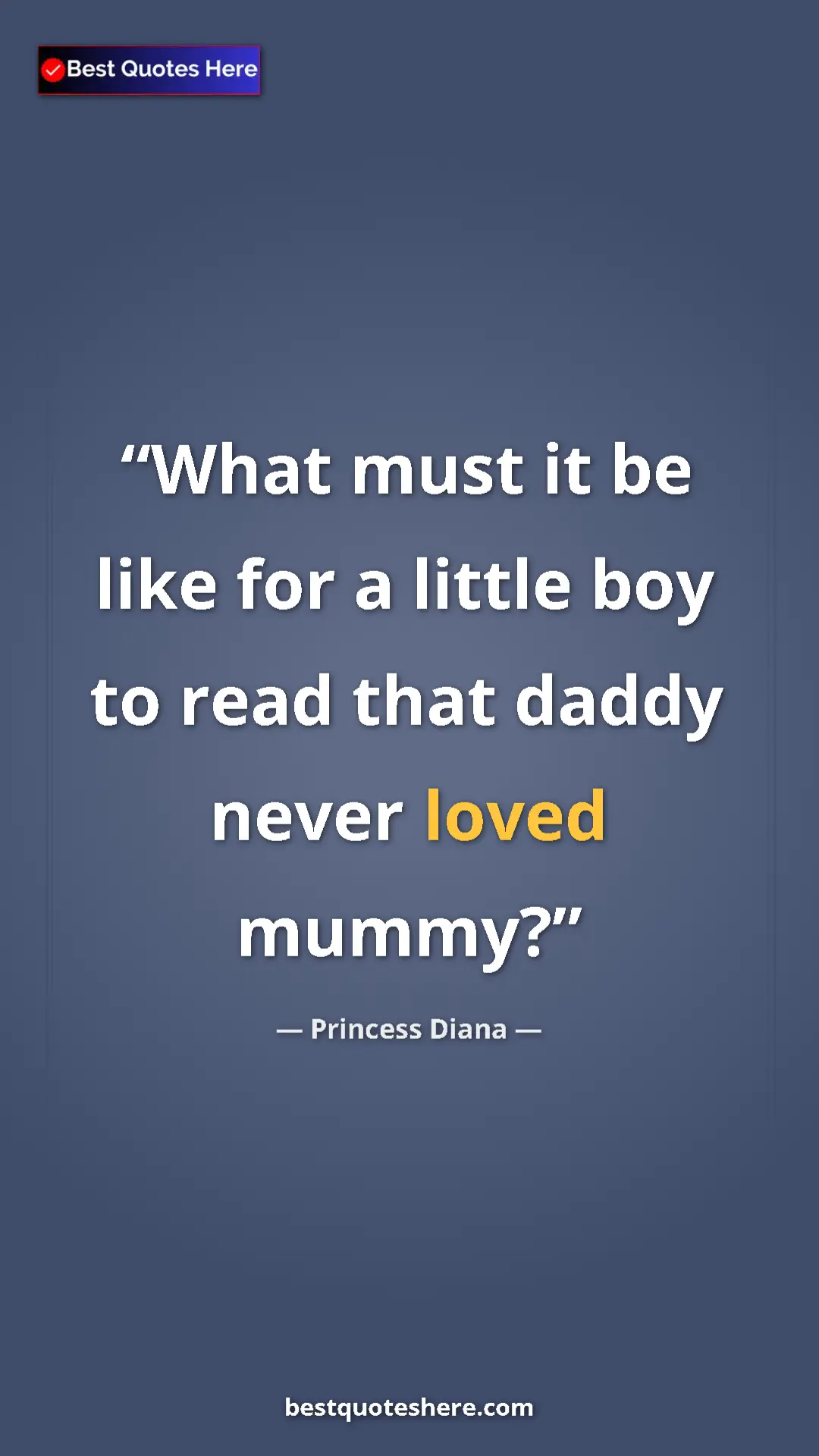 Pinterest quote poster by Princess Diana: "What must it be like for a little boy to read that daddy..."