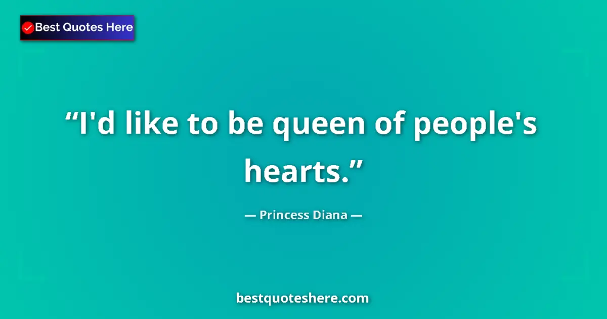 Quote by Princess Diana: I'd like to be queen of people's hearts....