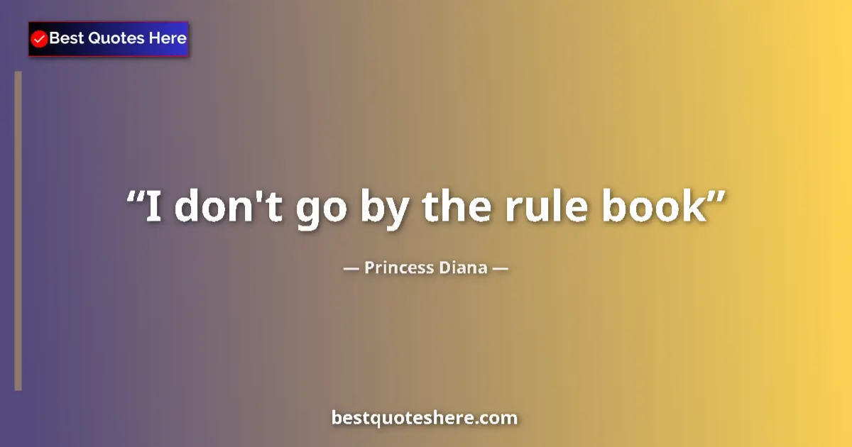 Quote by Princess Diana: I don't go by the rule book...