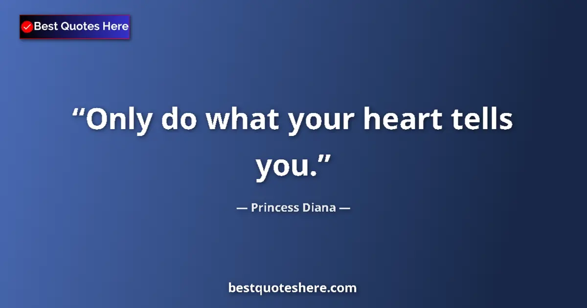 Quote by Princess Diana: Only do what your heart tells you....