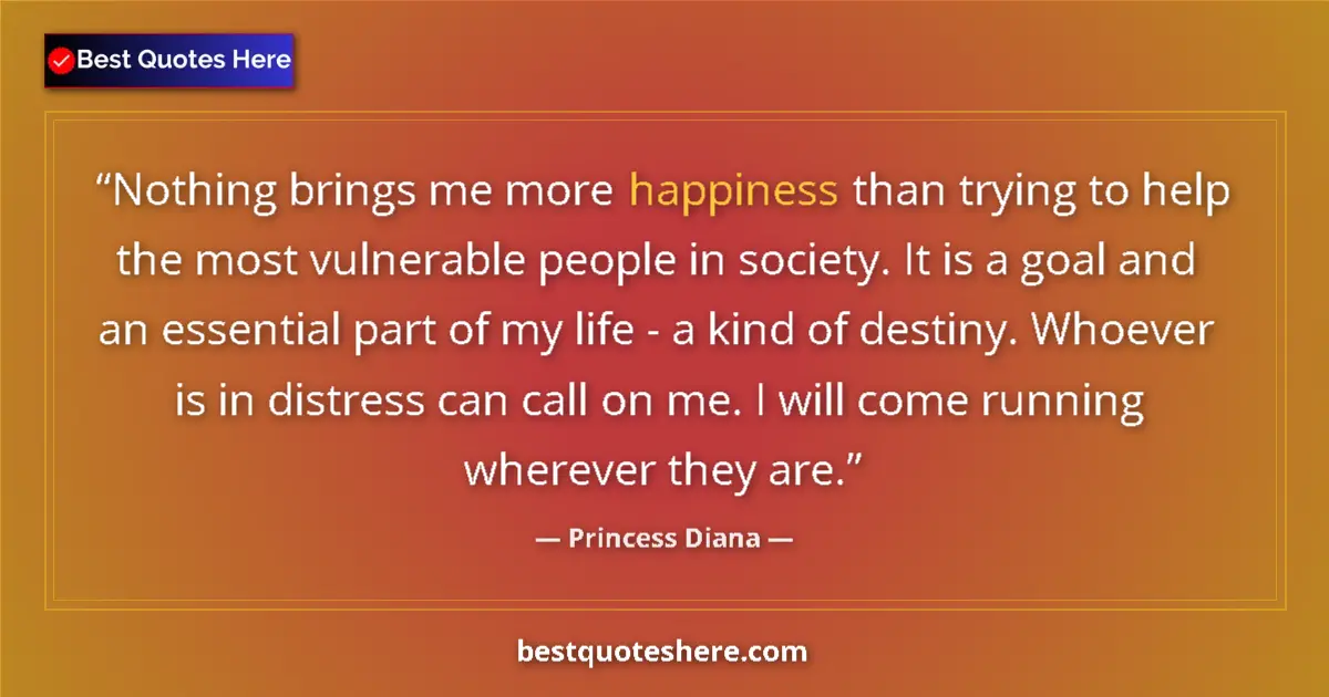 Quote by Princess Diana: Nothing brings me more happiness than trying to help the most vulnerable people in society. It is a ...