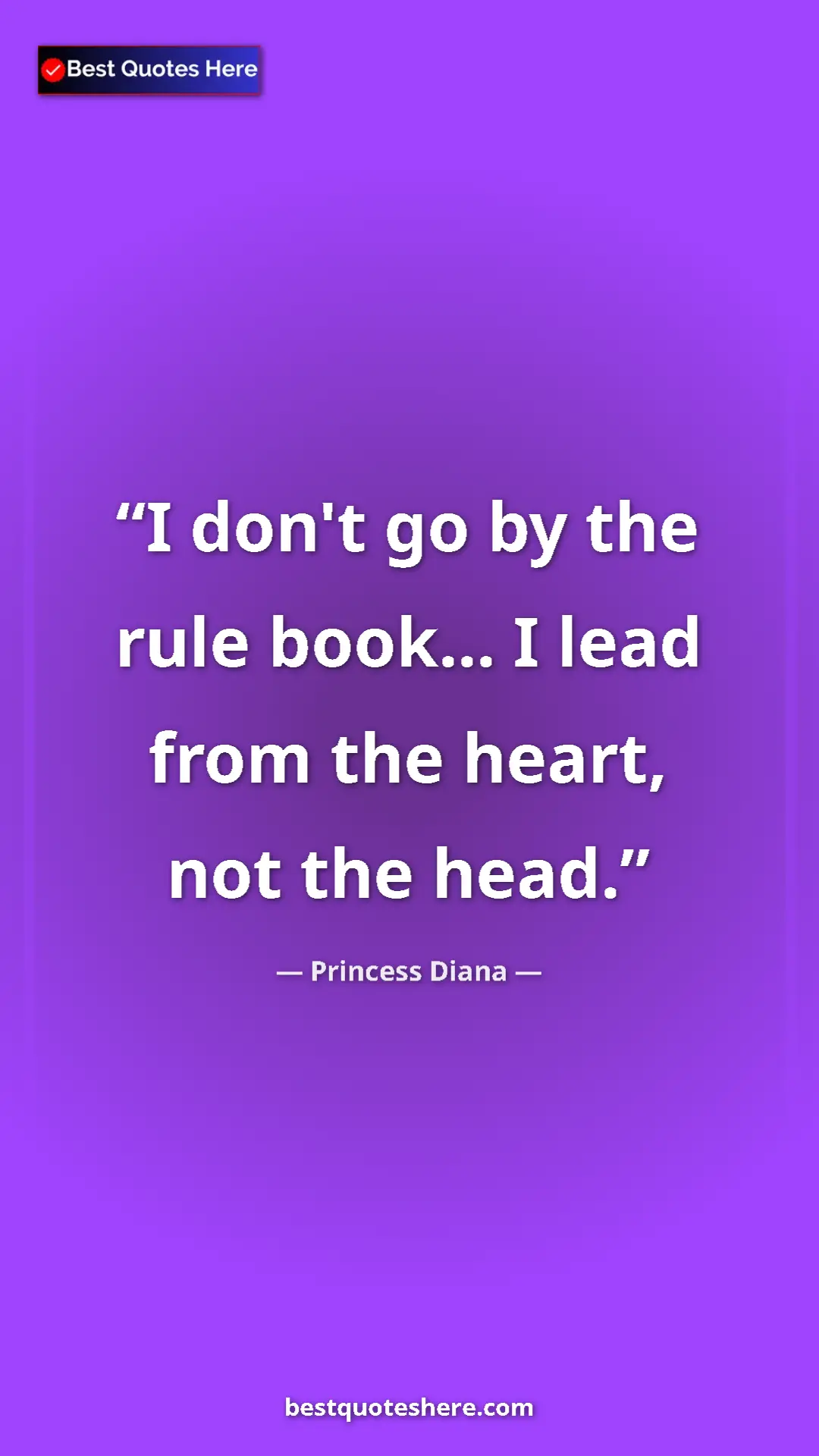Pinterest quote poster by Princess Diana: "I don't go by the rule book... I lead from the heart, not th"