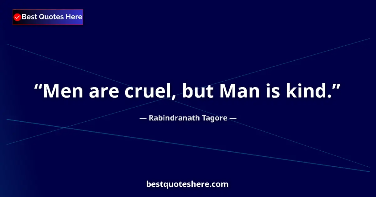 Quote by Rabindranath Tagore: Men are cruel, but Man is kind....