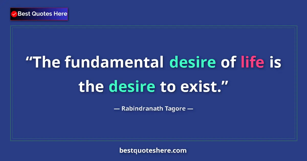 Quote by Rabindranath Tagore: The fundamental desire of life is the desire to ex