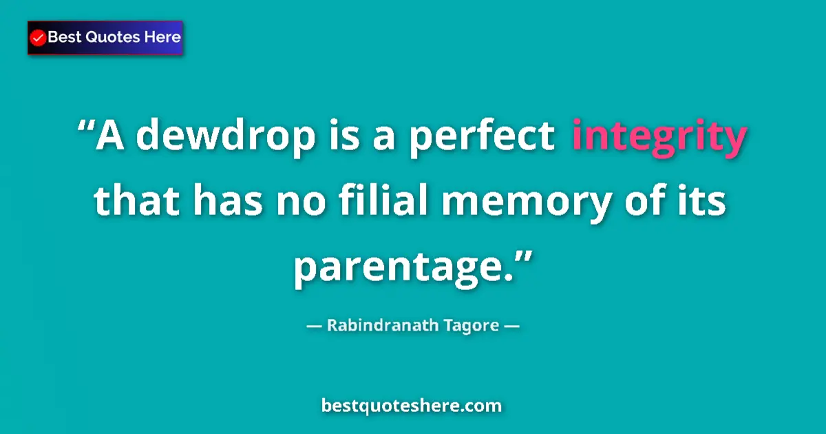 Quote by Rabindranath Tagore: A dewdrop is a perfect integrity that has no filia