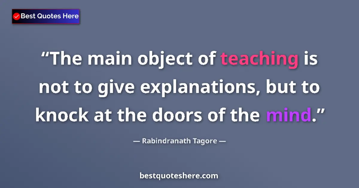 Quote by Rabindranath Tagore: The main object of teaching is not to give explana