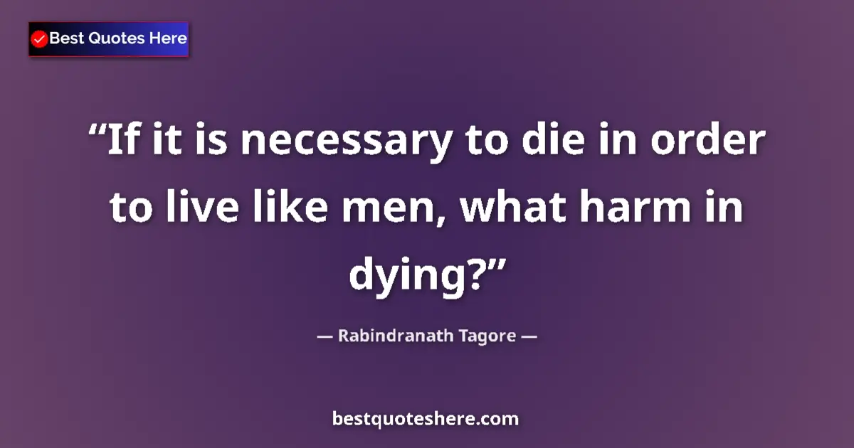 Quote by Rabindranath Tagore: If it is necessary to die in order to live like me