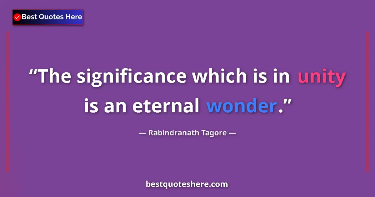Quote by Rabindranath Tagore: The significance which is in unity is an eternal wonder....