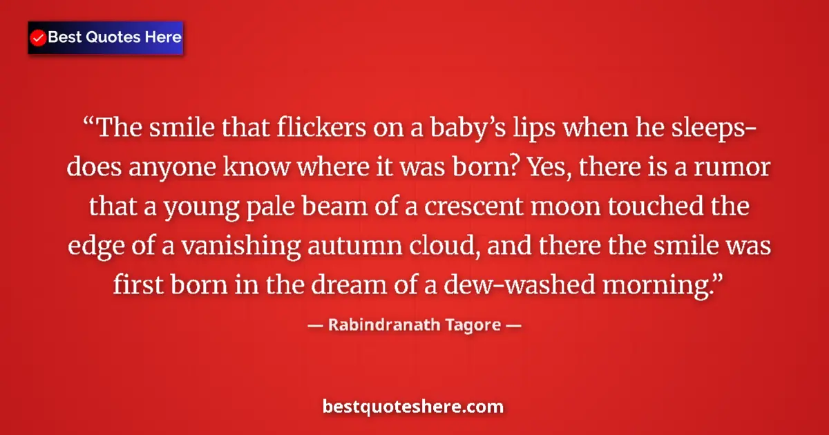 Quote by Rabindranath Tagore: The smile that flickers on a baby’s lips when he s