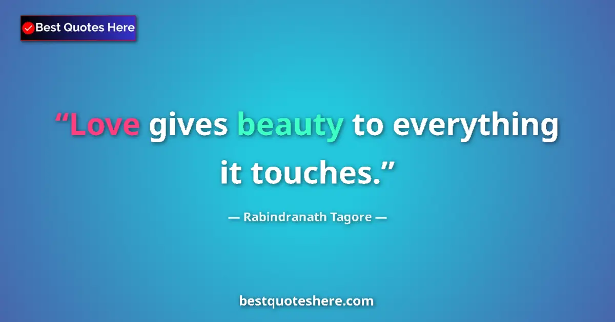 Quote by Rabindranath Tagore: Love gives beauty to everything it touches.
