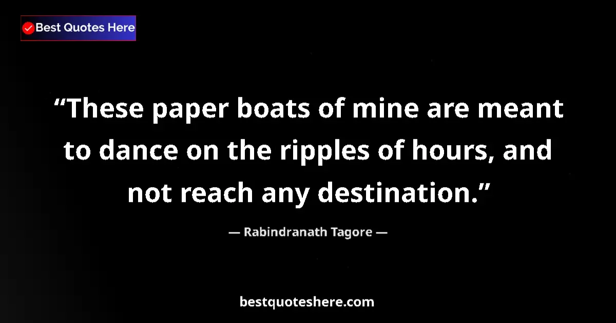 Quote by Rabindranath Tagore: These paper boats of mine are meant to dance on th