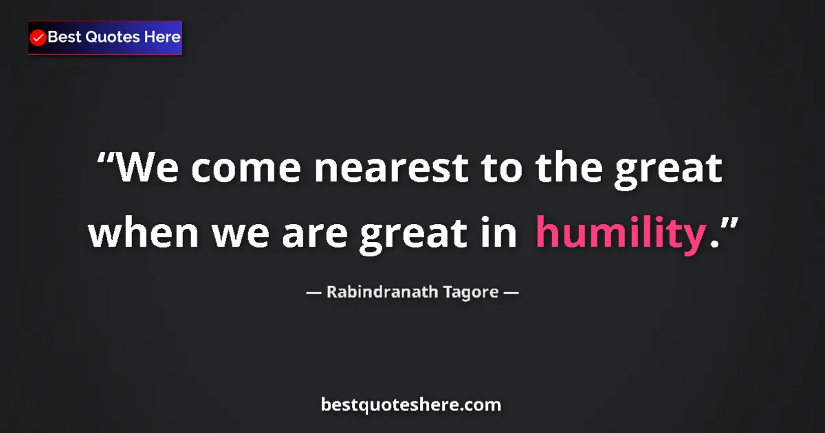 Quote by Rabindranath Tagore: We come nearest to the great when we are great in