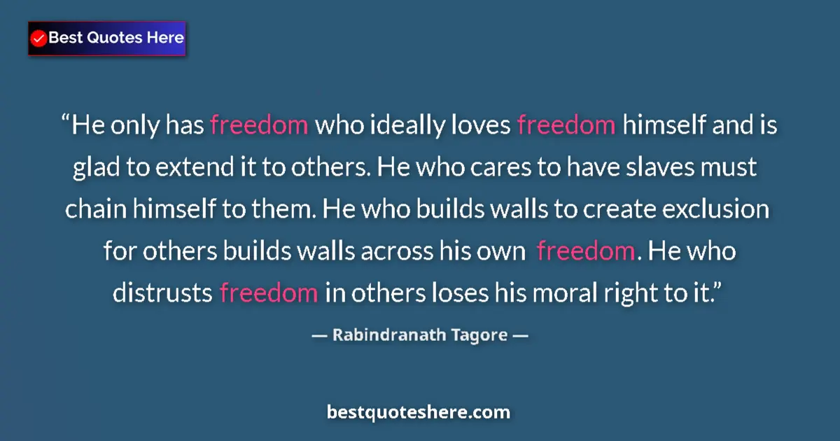 Quote by Rabindranath Tagore: He only has freedom who ideally loves freedom himself and is glad to extend it to others. He who car...