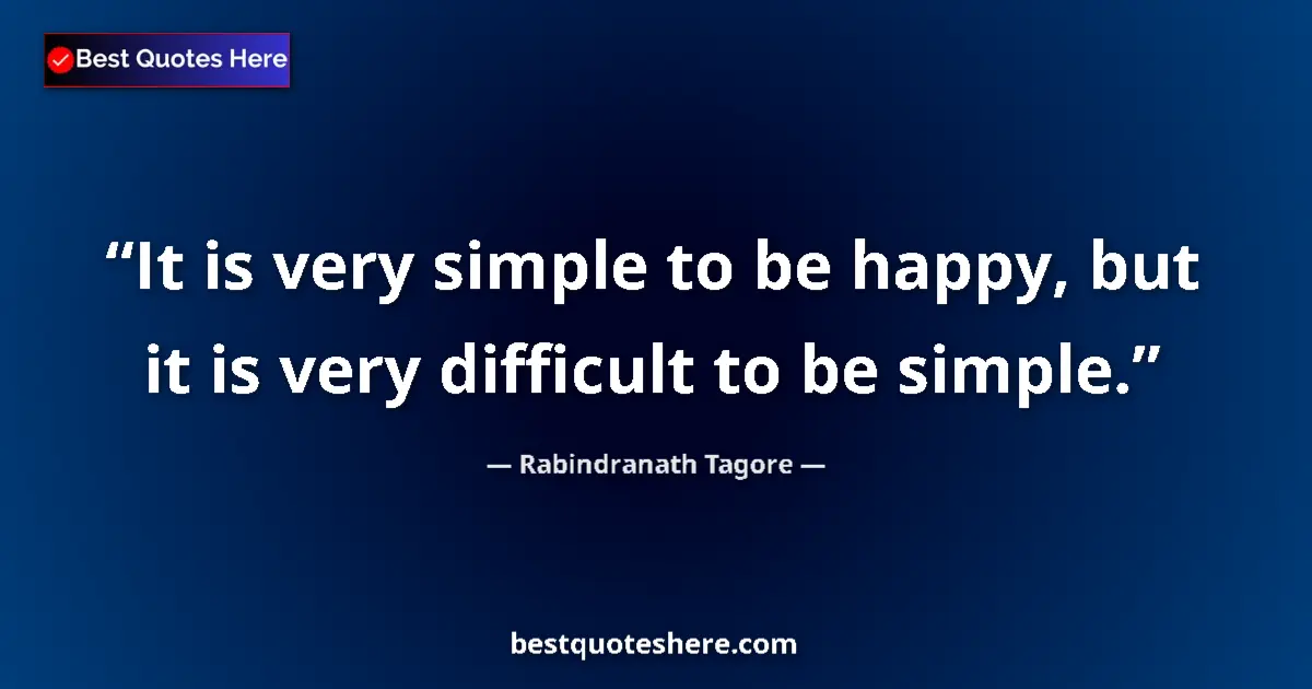 Quote by Rabindranath Tagore: It is very simple to be happy, but it is very diff