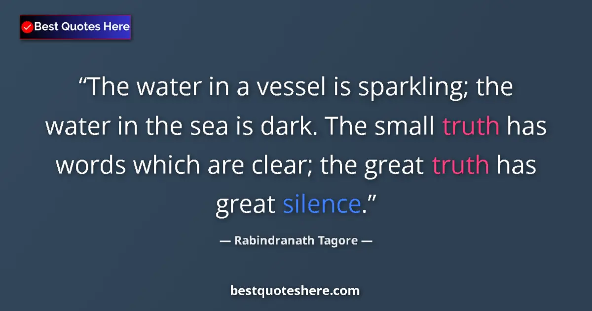 Quote by Rabindranath Tagore: The water in a vessel is sparkling; the water in the sea is dark. The small truth has words which ar...