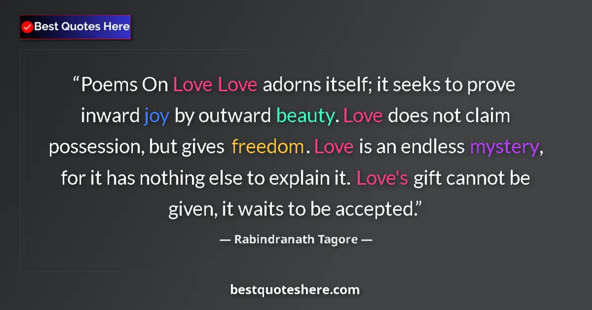 Quote by Rabindranath Tagore: Poems On Love Love adorns itself; it seeks to prove inward joy by outward beauty. Love does not clai...
