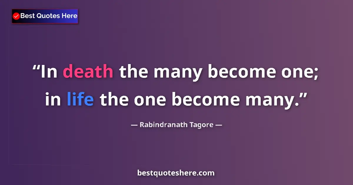 Quote by Rabindranath Tagore: In death the many become one; in life the one beco