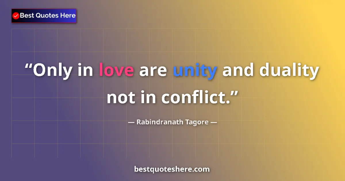 Quote by Rabindranath Tagore: Only in love are unity and duality not in conflict....