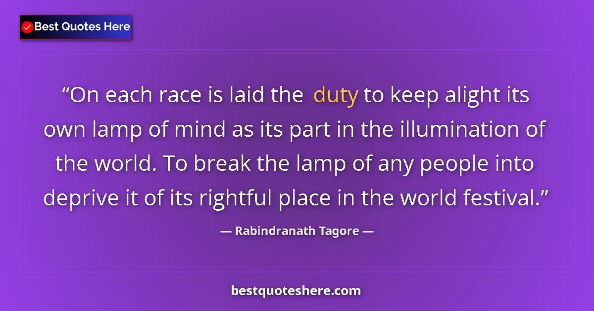 Quote by Rabindranath Tagore: On each race is laid the duty to keep alight its o