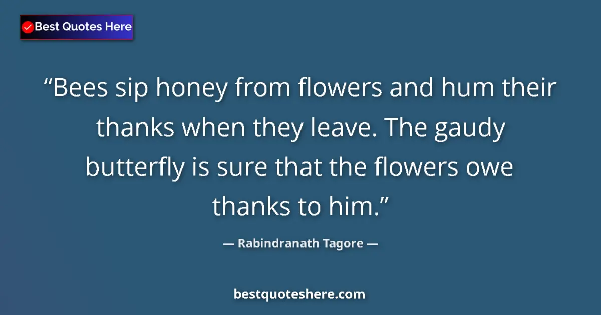 Quote by Rabindranath Tagore: Bees sip honey from flowers and hum their thanks w