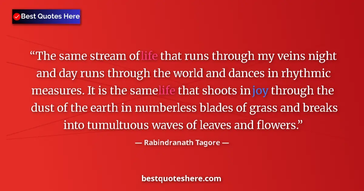 Quote by Rabindranath Tagore: The same stream of life that runs through my veins night and day runs through the world and dances i...