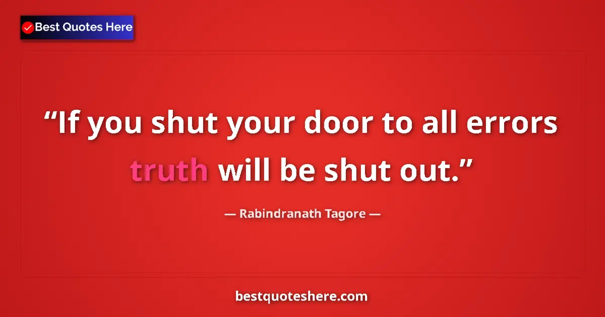 Quote by Rabindranath Tagore: If you shut your door to all errors truth will be