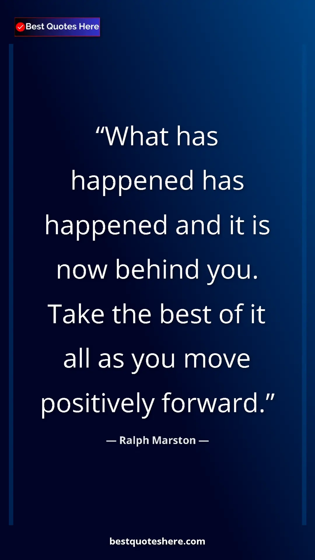 Pinterest quote poster by Ralph Marston: "What has happened has happened and it is now behind you...."