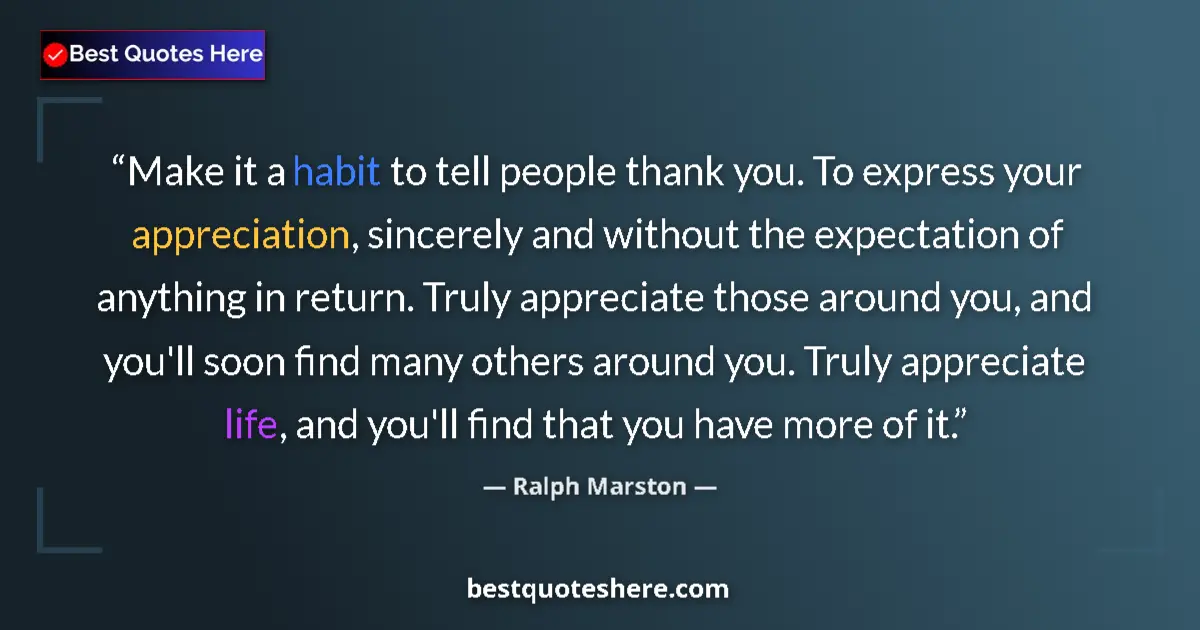 Quote by Ralph Marston: Make it a habit to tell people thank you. To express your appreciation, sincerely and without the ex...