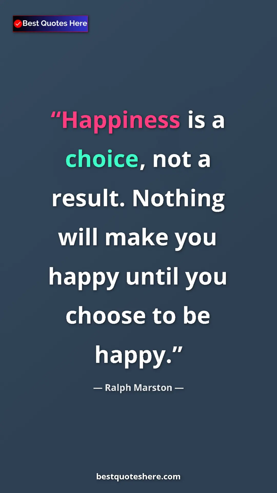 Pinterest quote poster by Ralph Marston: "Happiness is a choice, not a result. Nothing will make you..."