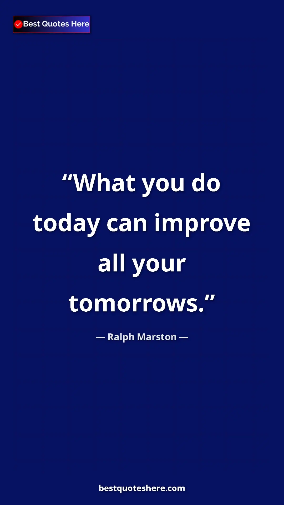 Pinterest quote poster by Ralph Marston: "What you do today can improve all your tomorrows."