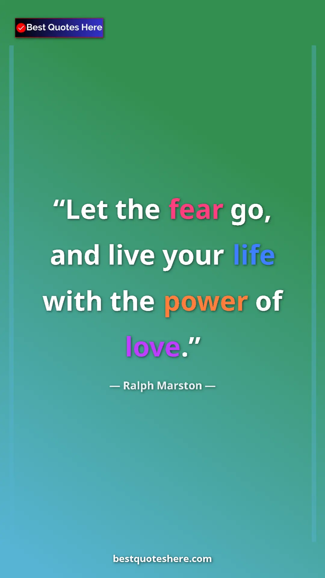 Pinterest quote poster by Ralph Marston: "Let the fear go, and live your life with the power of love."
