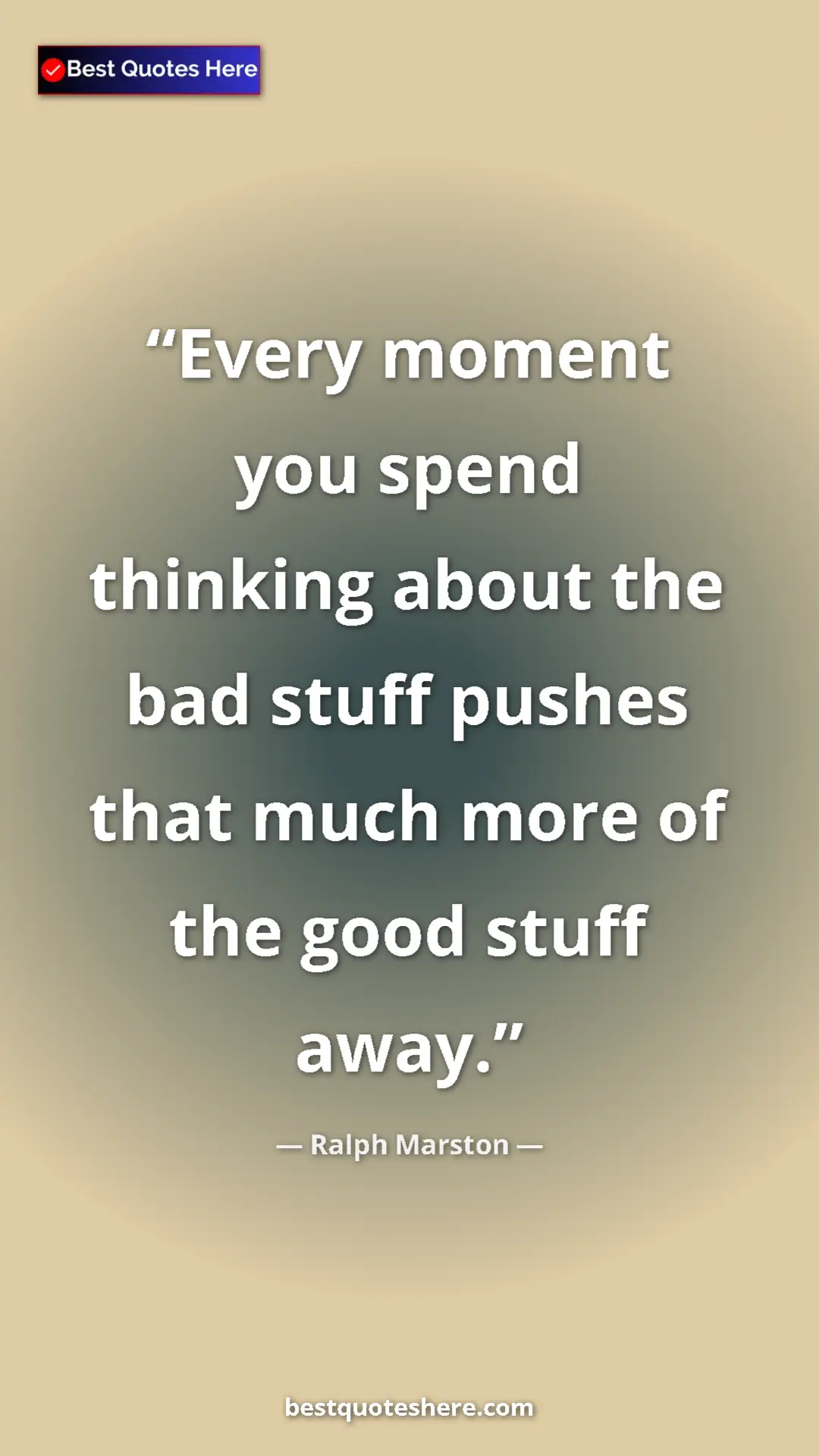 Ralph Marston Quote Card: "Every moment you spend thinking about the bad stuff pushes..." Pinterest quote poster by Ralph Marston: "Every moment you spend thinking about the bad stuff pushes..."
