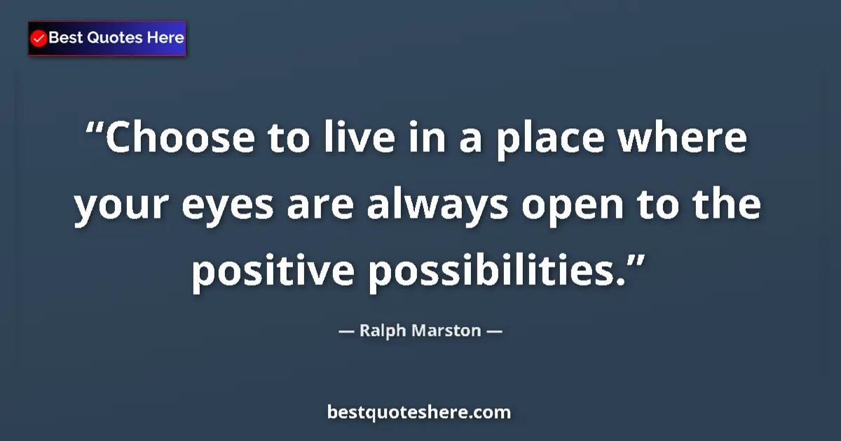 Quote by Ralph Marston: Choose to live in a place where your eyes are alwa