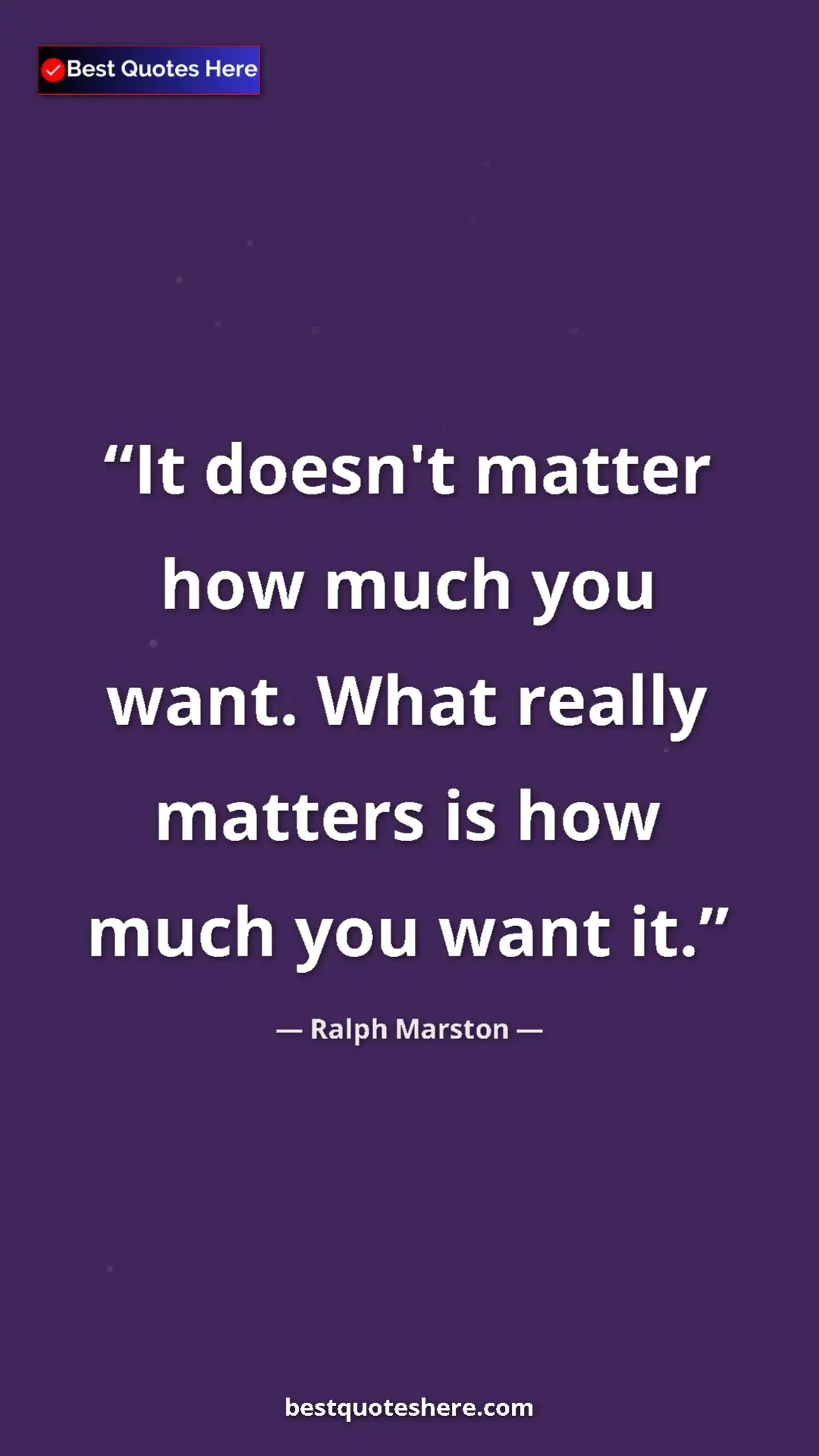Pinterest quote poster by Ralph Marston: "It doesn't matter how much you want. What really matters is..."