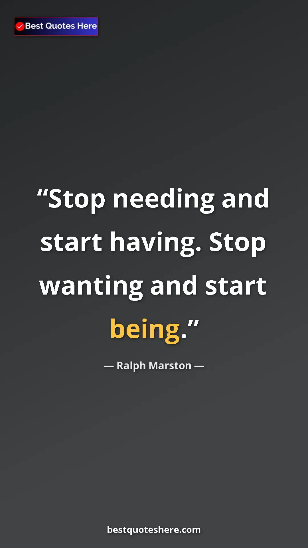Pinterest quote poster by Ralph Marston: "Stop needing and start having. Stop wanting and start being."