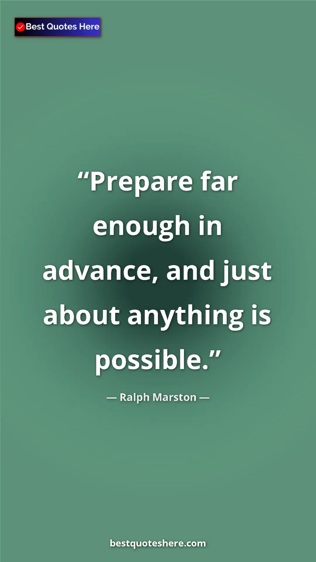 Pinterest quote poster by Ralph Marston: "Prepare far enough in advance, and just about anything is..."