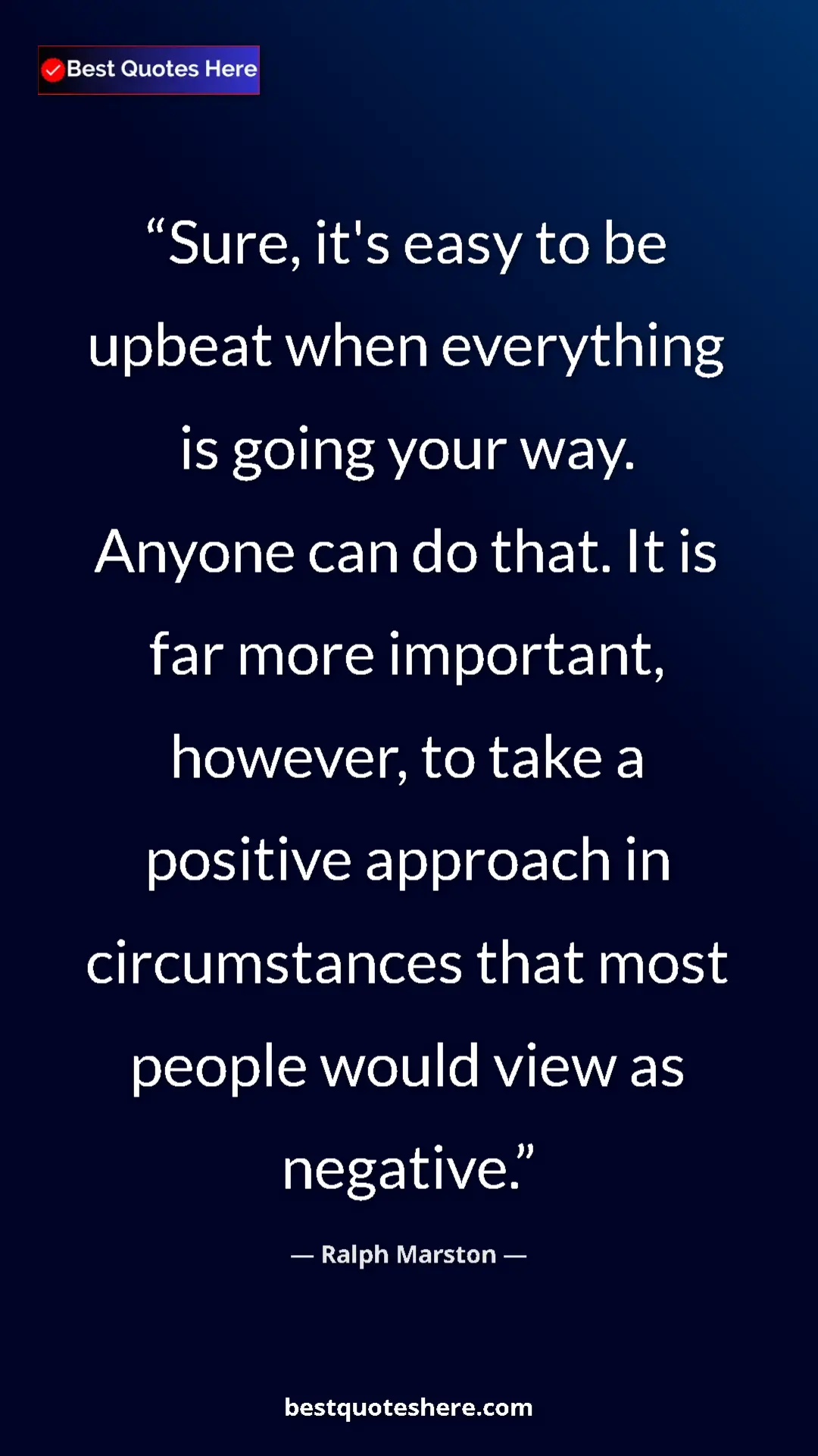 Pinterest quote poster by Ralph Marston: "Sure, it's easy to be upbeat when everything is going your..."