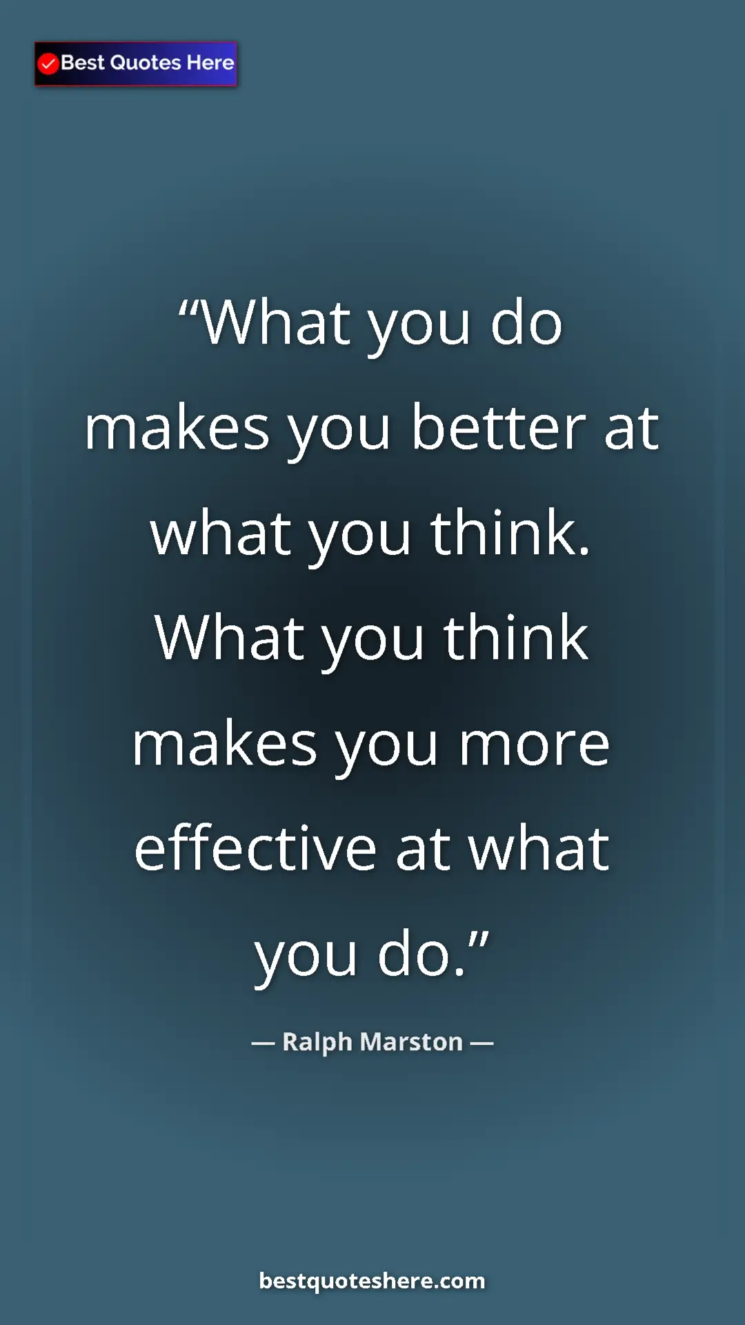 Pinterest quote poster by Ralph Marston: "What you do makes you better at what you think. What you..."