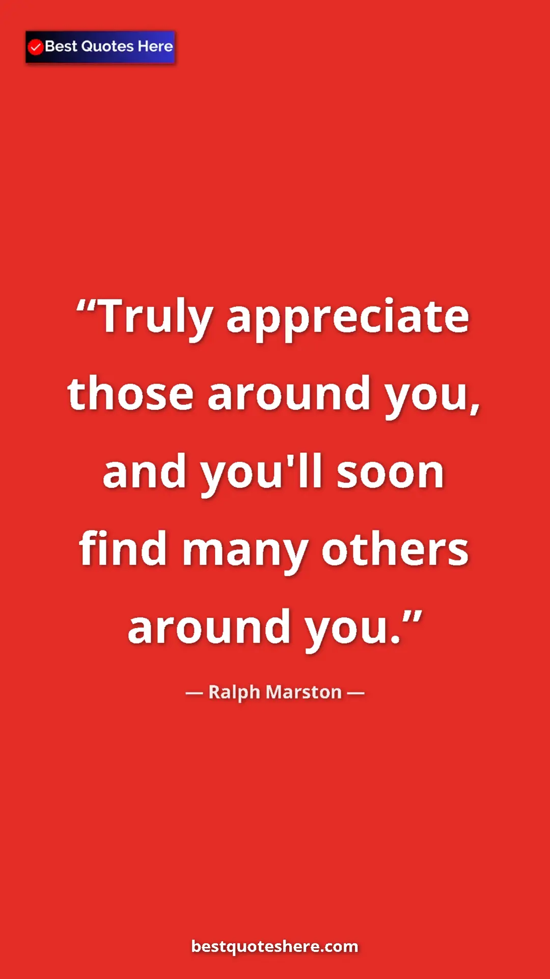 Pinterest quote poster by Ralph Marston: "Truly appreciate those around you, and you'll soon find..."