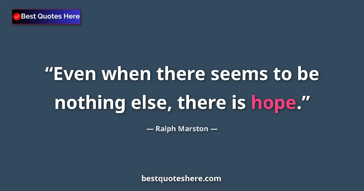 Quote by Ralph Marston: Even when there seems to be nothing else, there is hope....