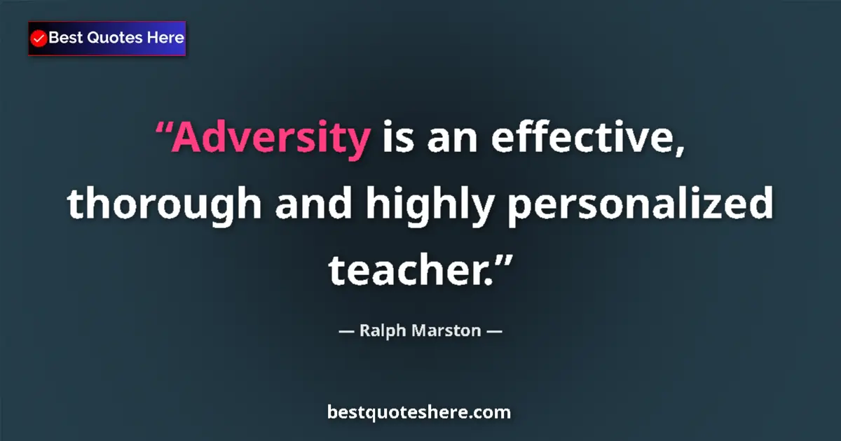 Quote by Ralph Marston: Adversity is an effective, thorough and highly personalized teacher....