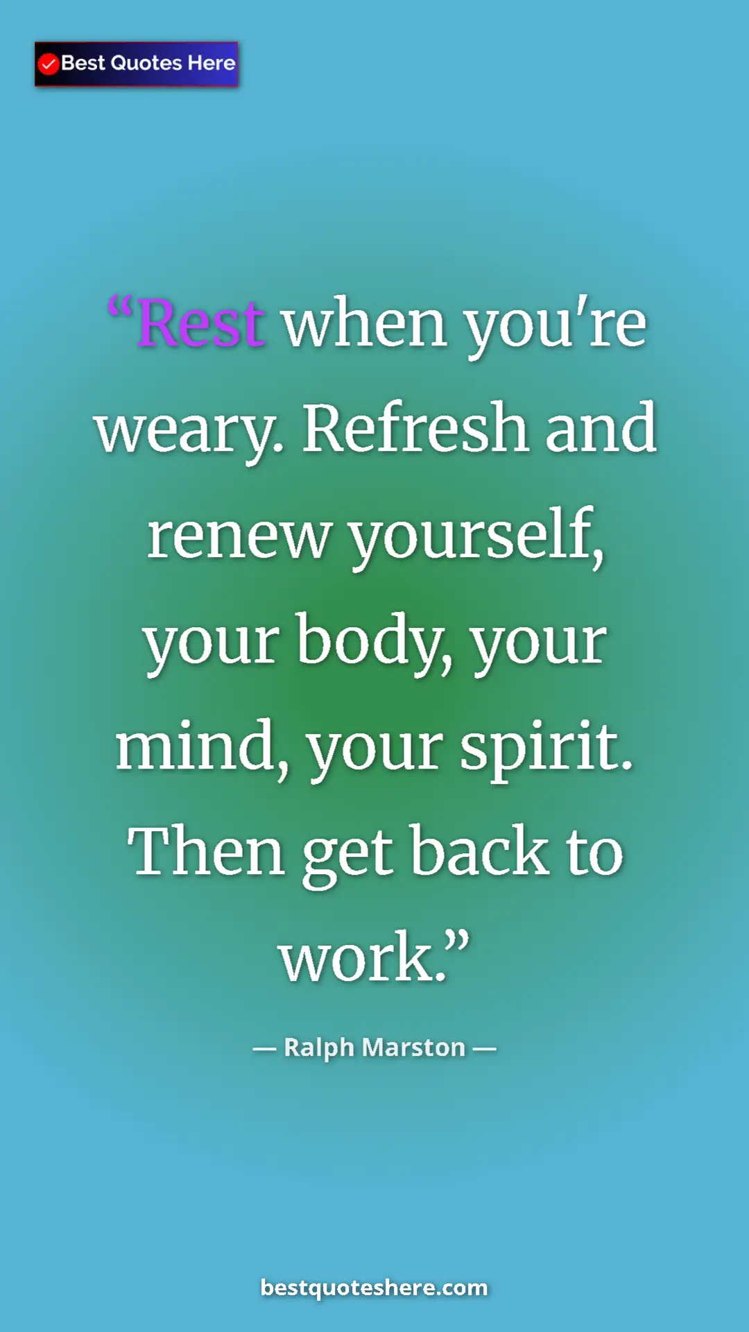 Pinterest quote poster by Ralph Marston: "Rest when you're weary. Refresh and renew yourself, your..."