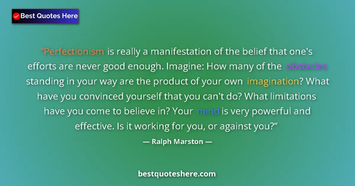 Quote by Ralph Marston: Perfectionism is really a manifestation of the belief that one's efforts are never good enough. Imag...