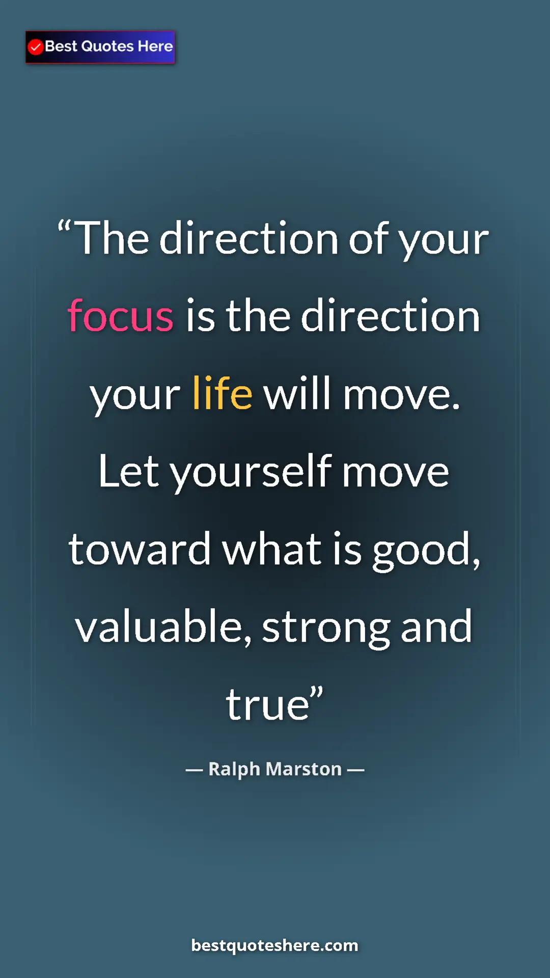 Pinterest quote poster by Ralph Marston: "The direction of your focus is the direction your life will..."