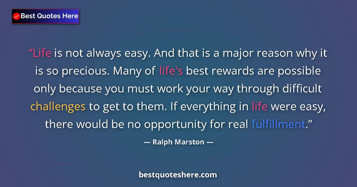 Quote by Ralph Marston: Life is not always easy. And that is a major reaso