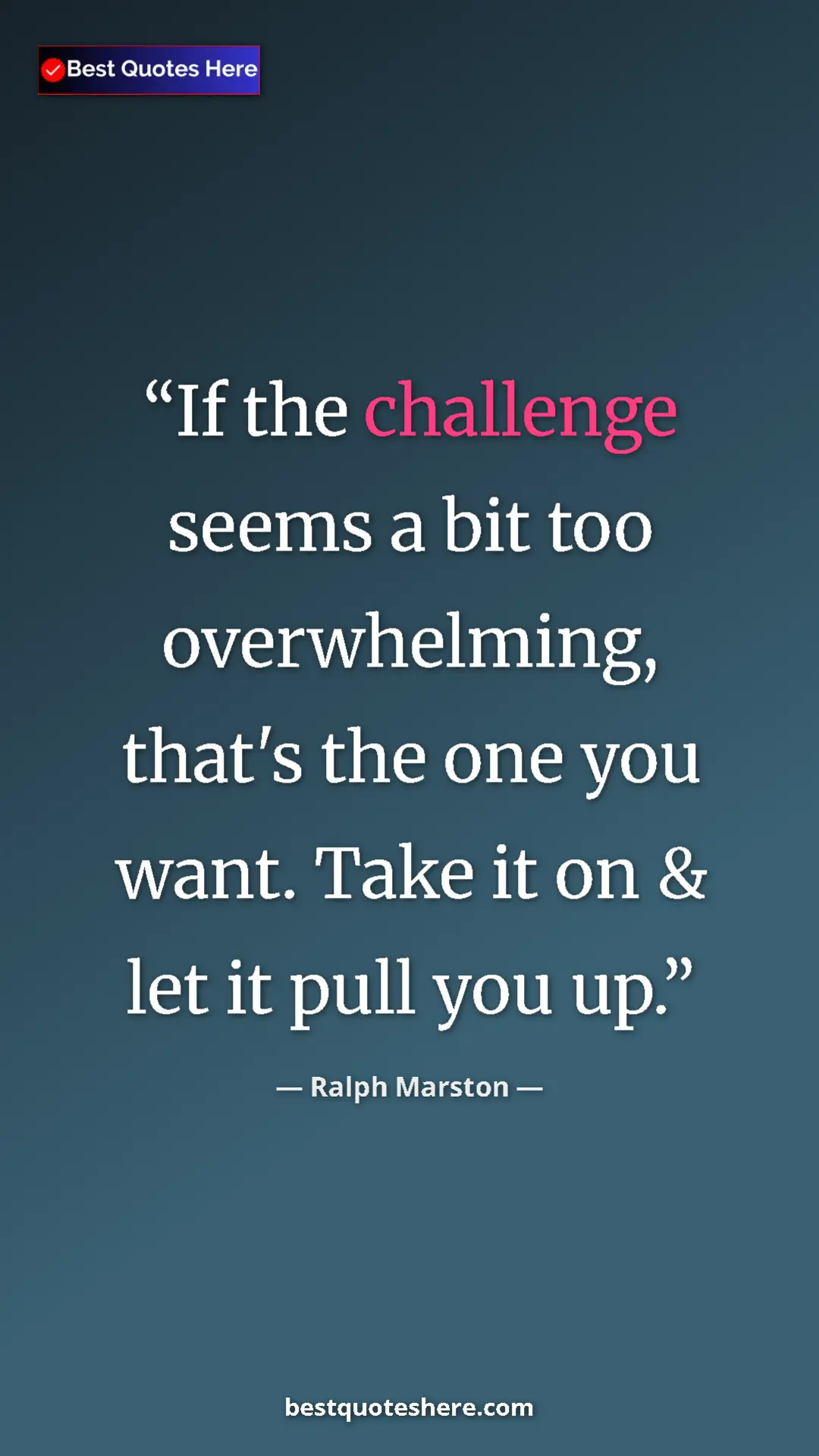 Pinterest quote poster by Ralph Marston: "If the challenge seems a bit too overwhelming, that's the..."