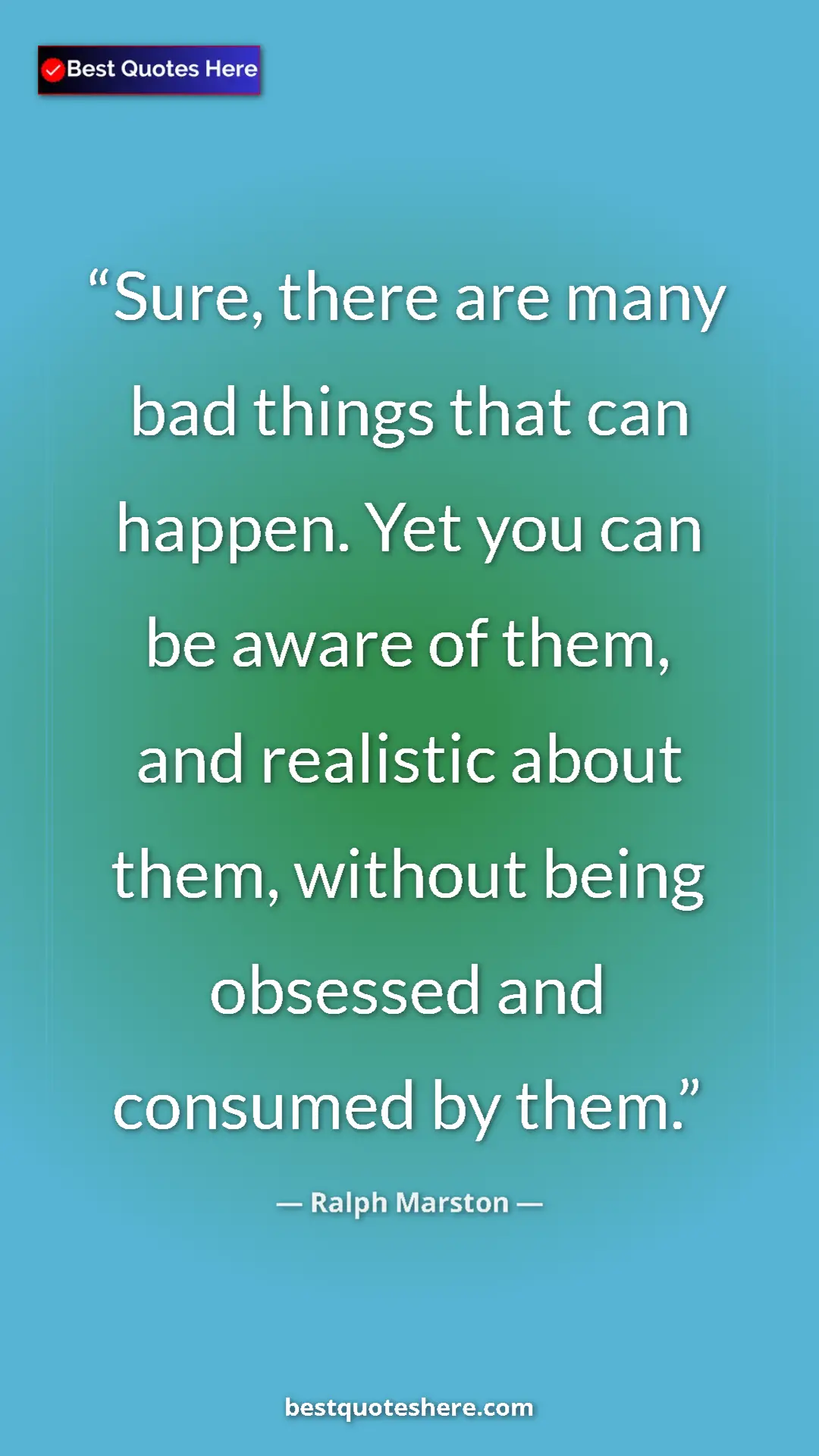 Pinterest quote poster by Ralph Marston: "Sure, there are many bad things that can happen. Yet you..."